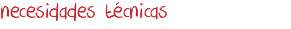 necesidades técnicas